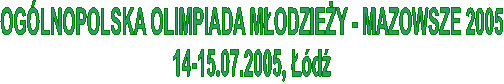 OGLNOPOLSKA OLIMPIADA MODZIEY - MAZOWSZE 2005
14-15.07.2005, d